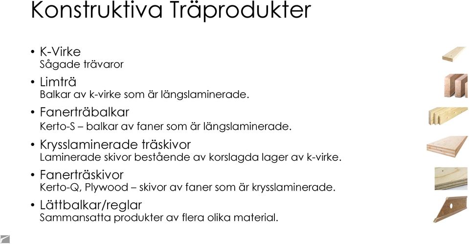 Krysslaminerade träskivor Laminerade skivor bestående av korslagda lager av k-virke.