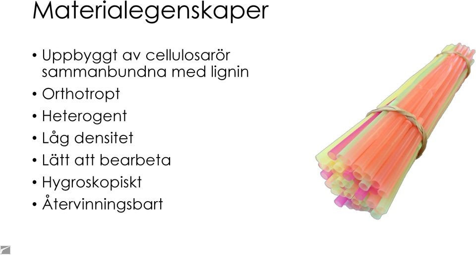 Orthotropt Heterogent Låg densitet