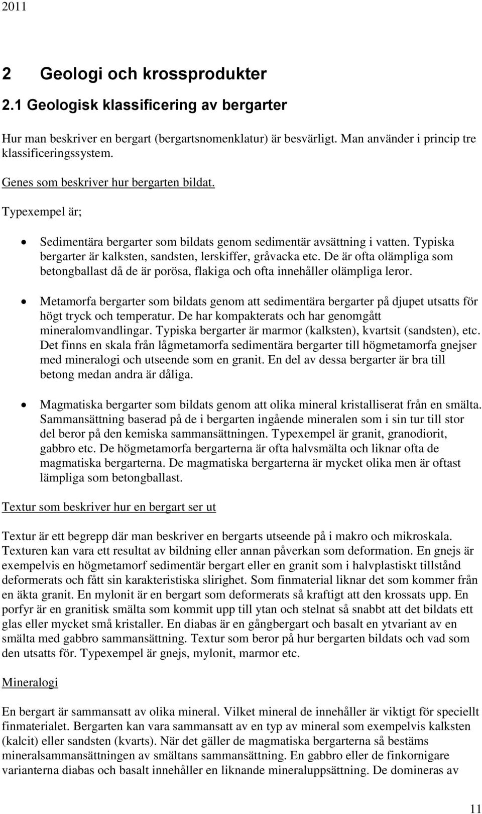 De är ofta olämpliga som betongballast då de är porösa, flakiga och ofta innehåller olämpliga leror.