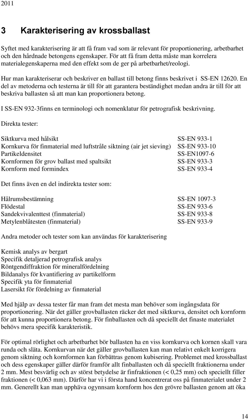 Hur man karakteriserar och beskriver en ballast till betong finns beskrivet i SS-EN 12620.