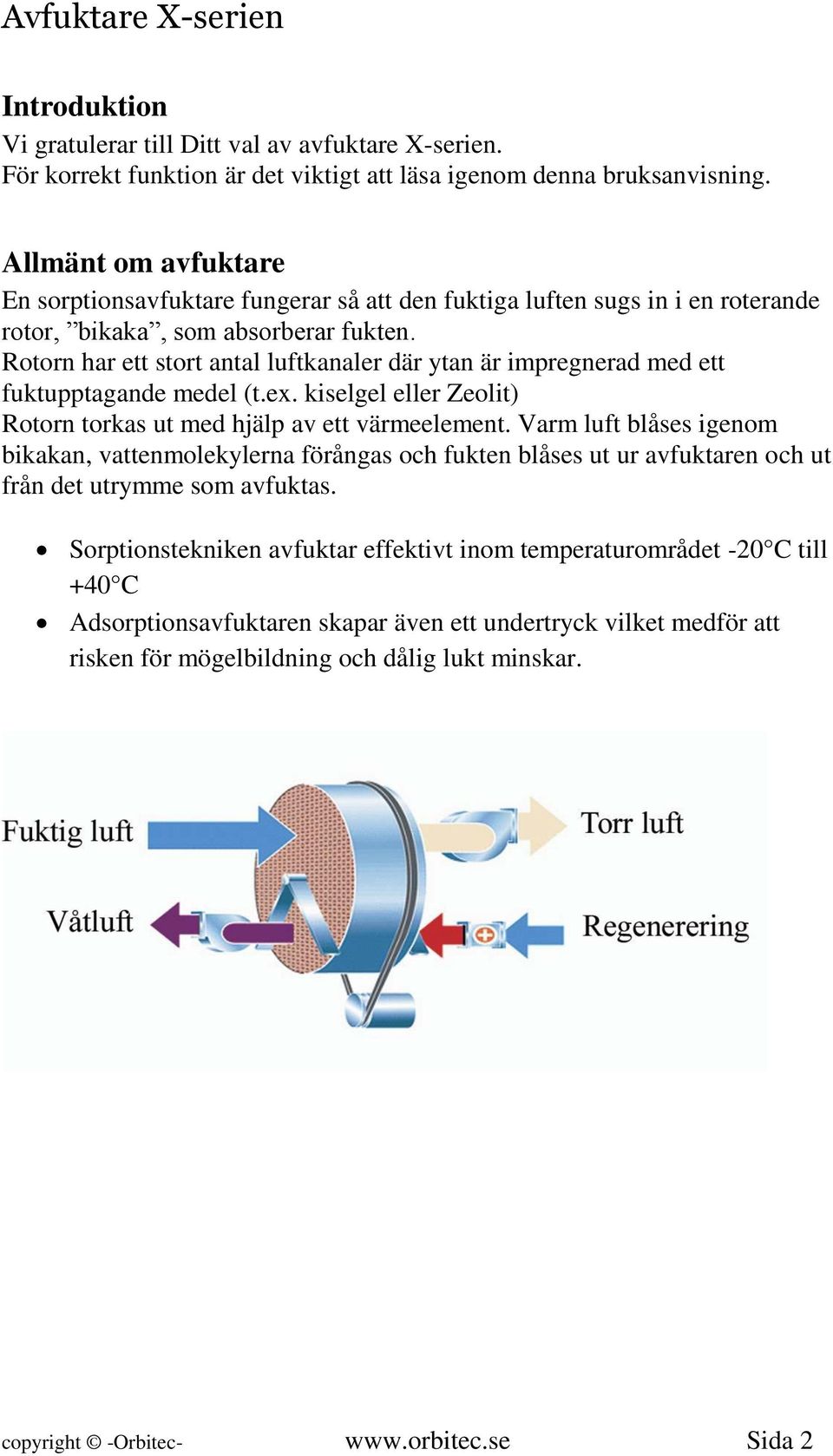 Rotorn har ett stort antal luftkanaler där ytan är impregnerad med ett fuktupptagande medel (t.ex. kiselgel eller Zeolit) Rotorn torkas ut med hjälp av ett värmeelement.