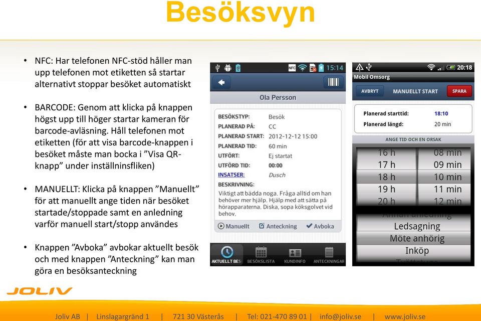 Håll telefonen mot etiketten (för att visa barcode-knappen i besöket måste man bocka i Visa QRknapp under inställninsfliken) MANUELLT: Klicka på