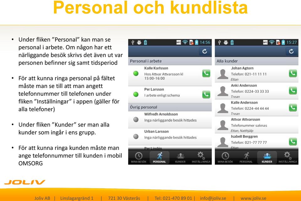 personal på fältet måste man se till att man angett telefonnummer till telefonen under fliken Inställningar i appen