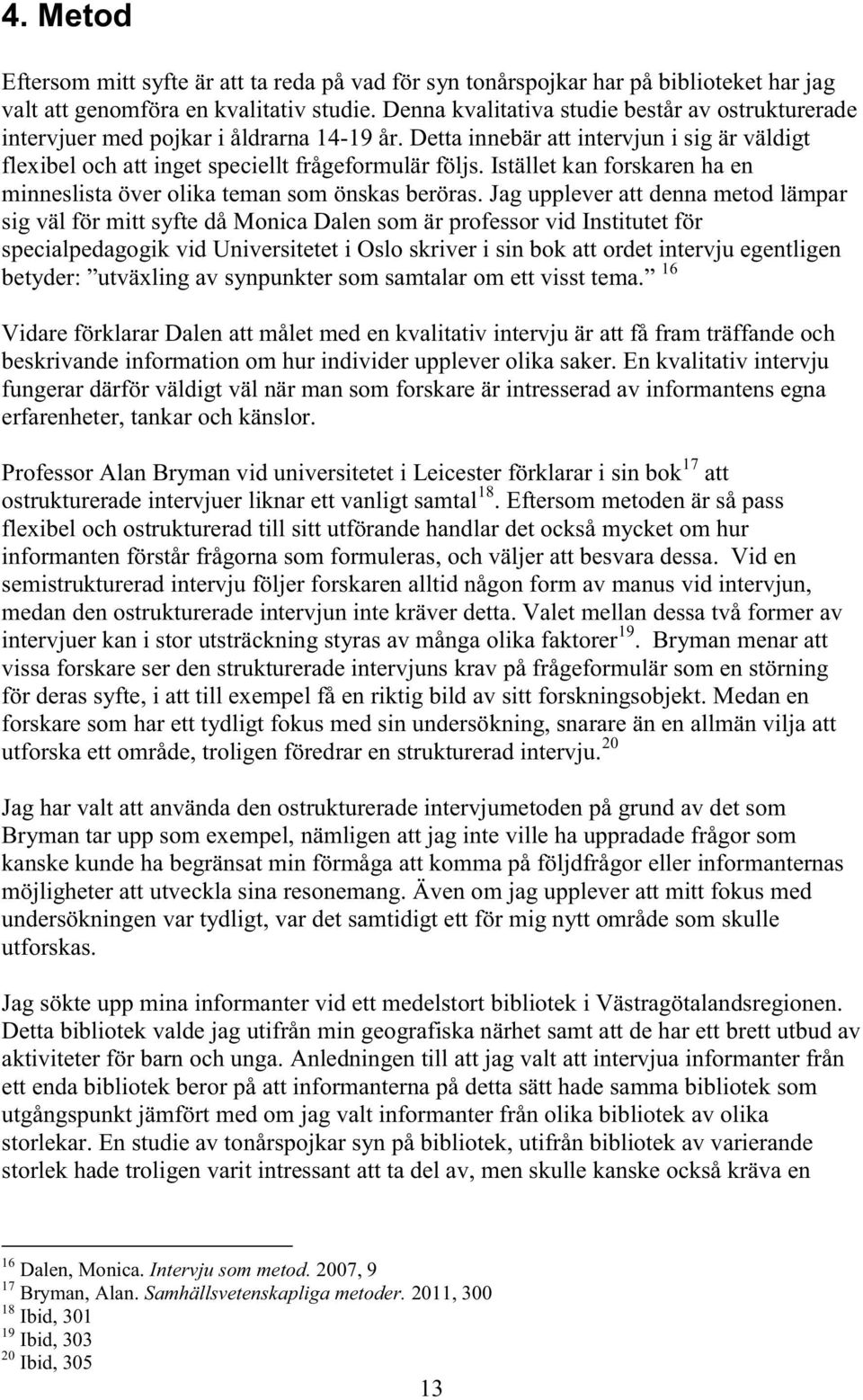 Istället kan forskaren ha en minneslista över olika teman som önskas beröras.
