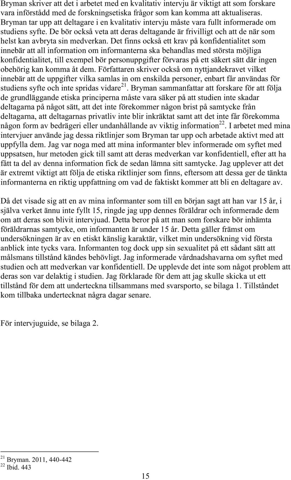De bör också veta att deras deltagande är frivilligt och att de när som helst kan avbryta sin medverkan.