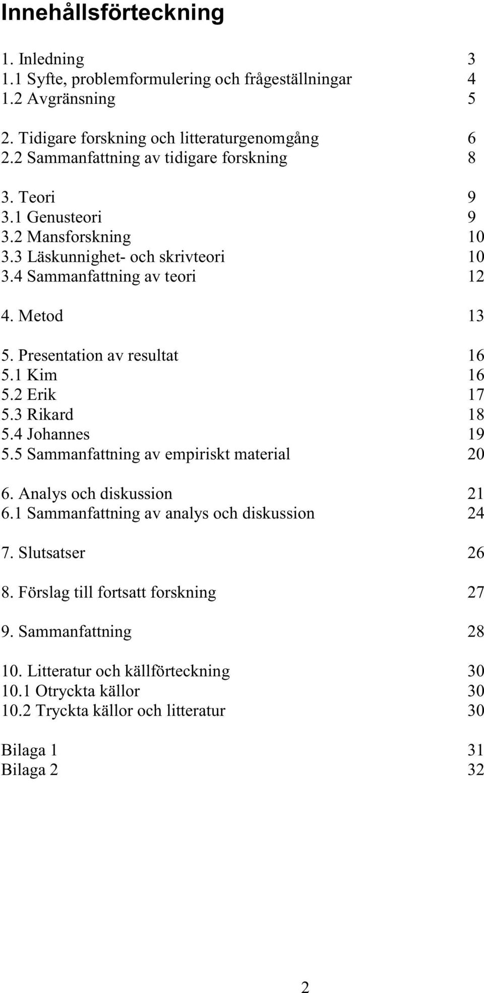 Presentation av resultat 16 5.1 Kim 16 5.2 Erik 17 5.3 Rikard 18 5.4 Johannes 19 5.5 Sammanfattning av empiriskt material 20 6. Analys och diskussion 21 6.