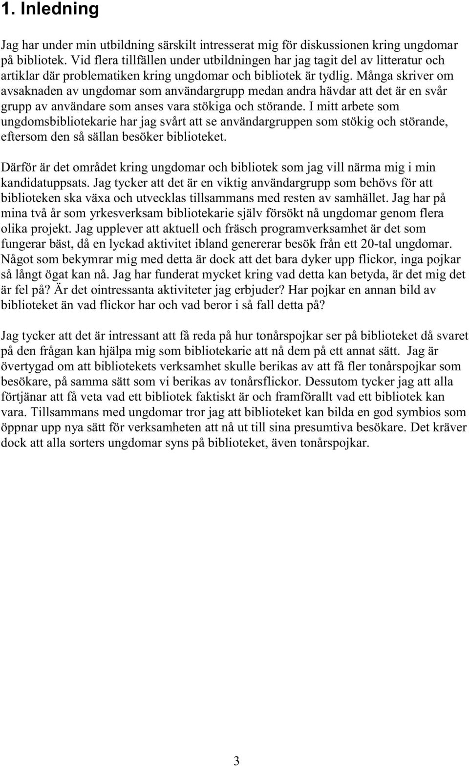 Många skriver om avsaknaden av ungdomar som användargrupp medan andra hävdar att det är en svår grupp av användare som anses vara stökiga och störande.
