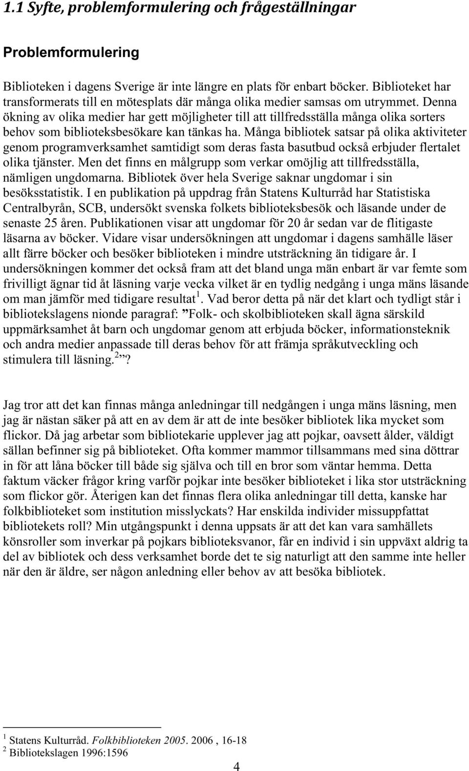 Denna ökning av olika medier har gett möjligheter till att tillfredsställa många olika sorters behov som biblioteksbesökare kan tänkas ha.