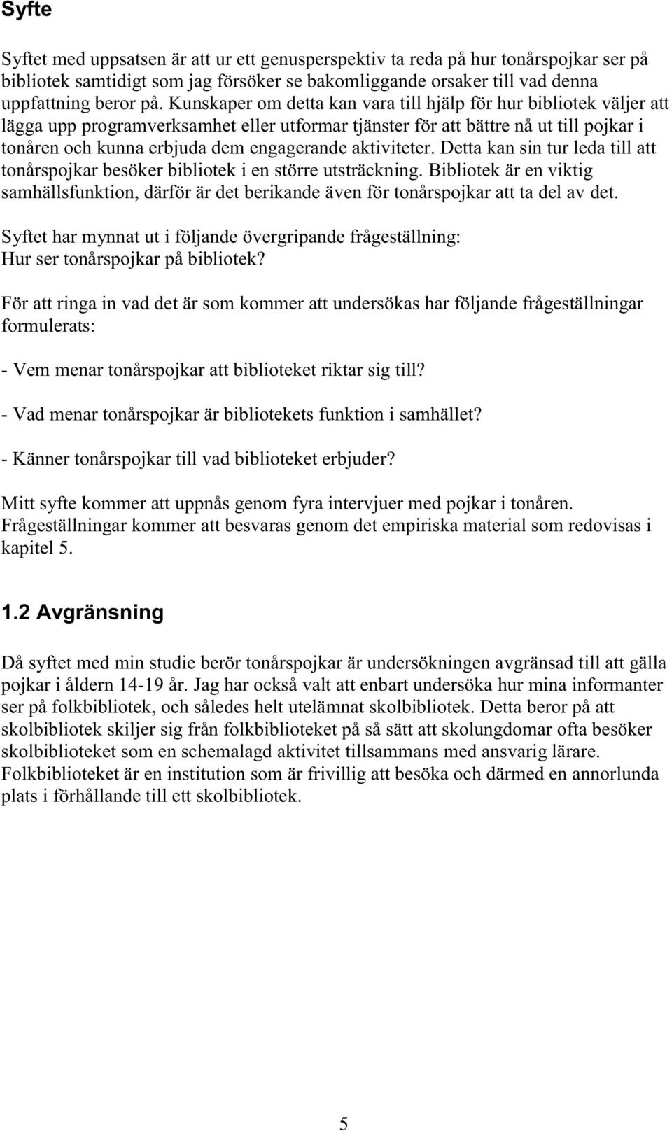 aktiviteter. Detta kan sin tur leda till att tonårspojkar besöker bibliotek i en större utsträckning.