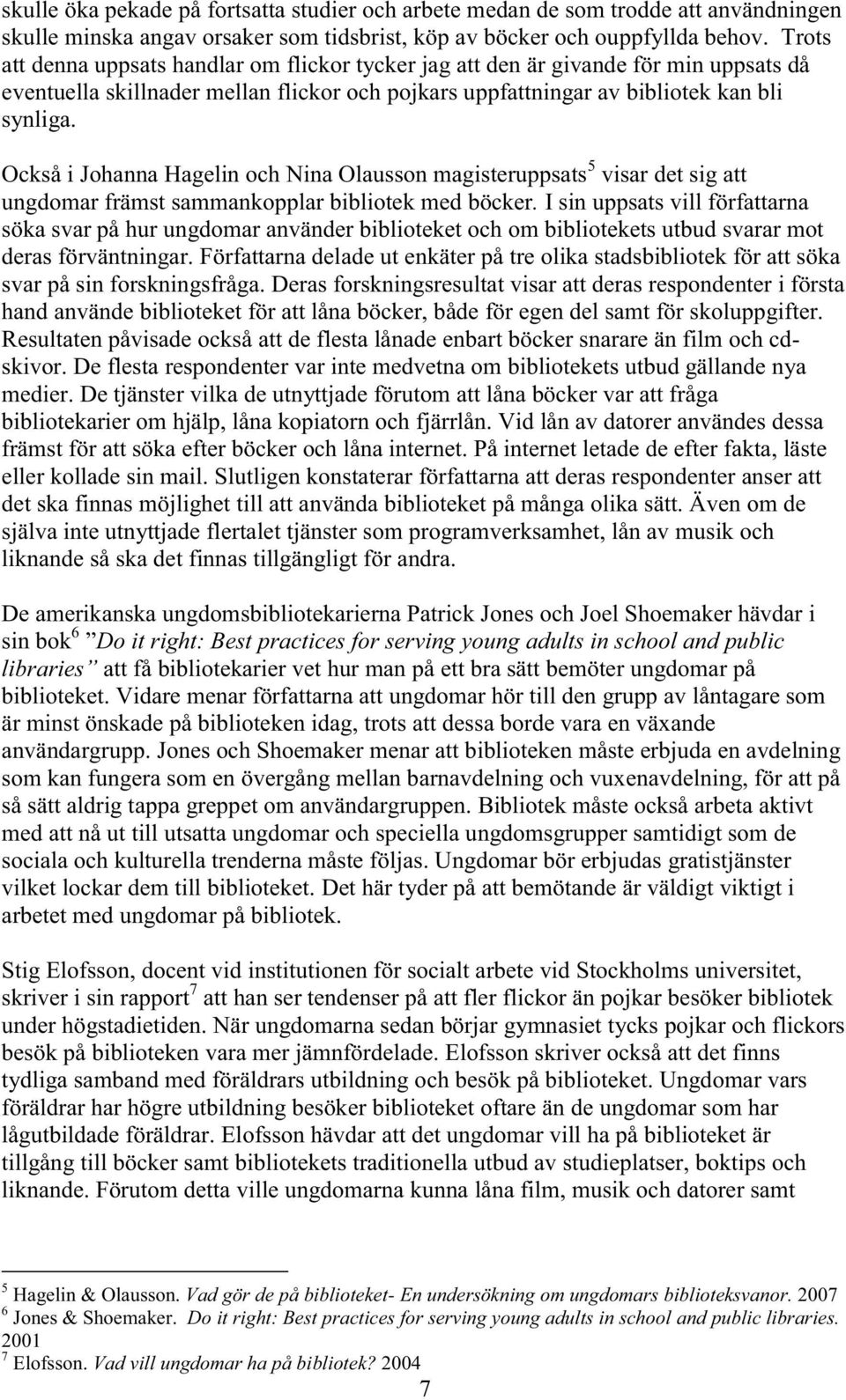 Också i Johanna Hagelin och Nina Olausson magisteruppsats 5 visar det sig att ungdomar främst sammankopplar bibliotek med böcker.