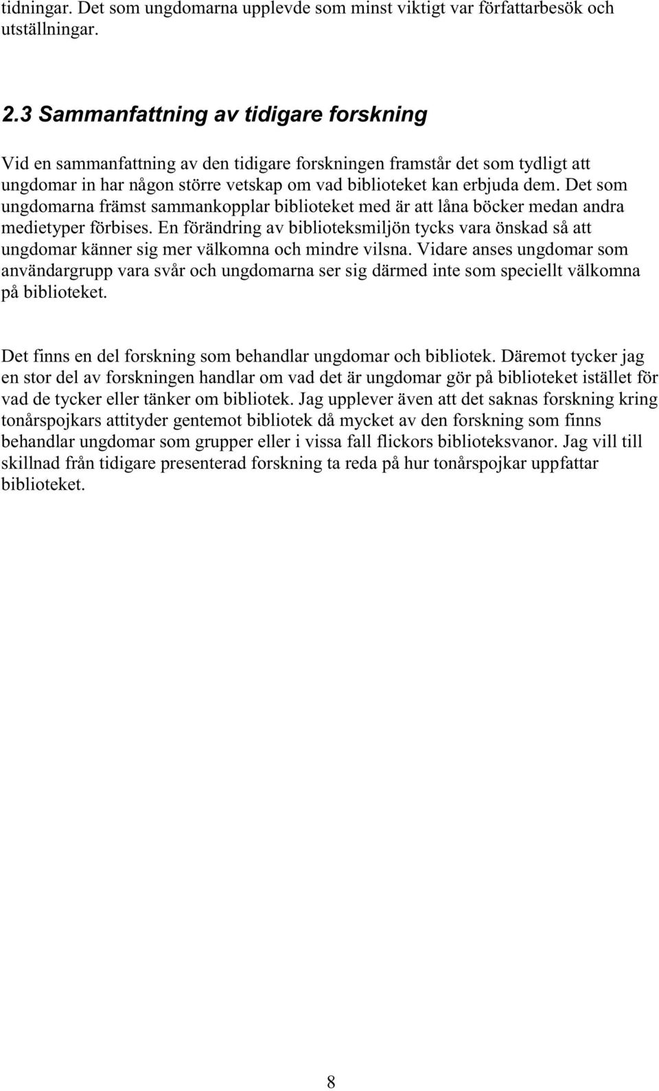 Det som ungdomarna främst sammankopplar biblioteket med är att låna böcker medan andra medietyper förbises.