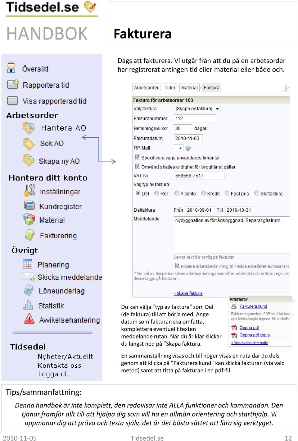 En sammanställning visas och till höger visas en ruta där du dels genom att klicka på Fakturera kund kan skicka fakturan (via vald metod) samt att titta på fakturan i en pdf-fil.