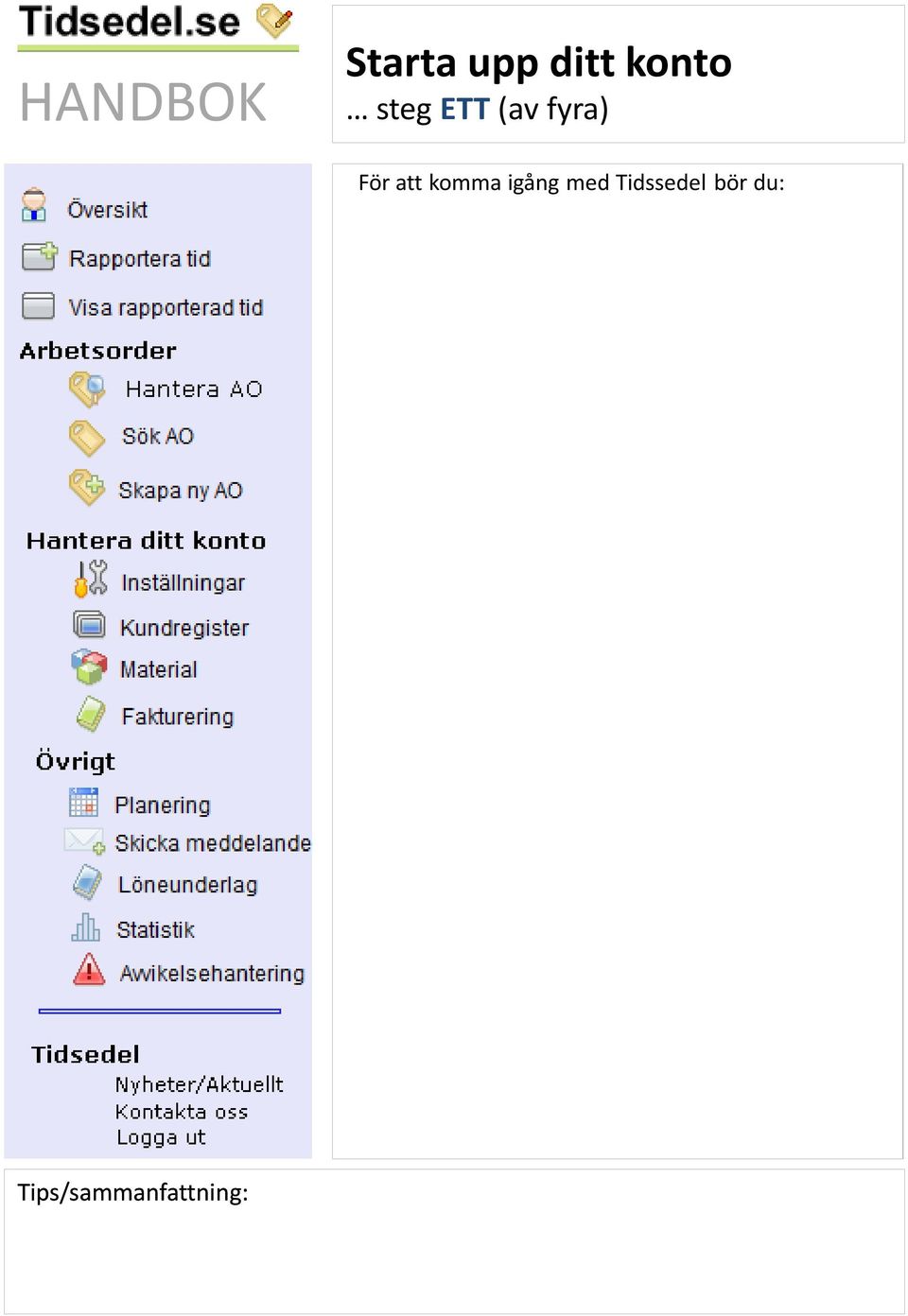 Exempel på detta är tidrapportering för t ex sjukdom, semester, utbildning och annat som är relevant för en medarbetares tidsrapport Lägga upp minst ett kundföretag Skapa minst en arbetsorder Låt oss