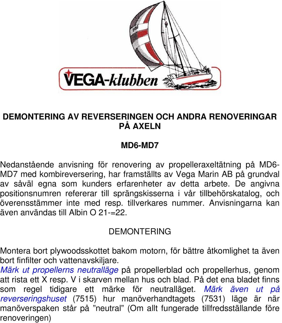 tillverkares nummer. Anvisningarna kan även användas till Albin O 21-=22. DEMONTERING Montera bort plywoodsskottet bakom motorn, för bättre åtkomlighet ta även bort finfilter och vattenavskiljare.