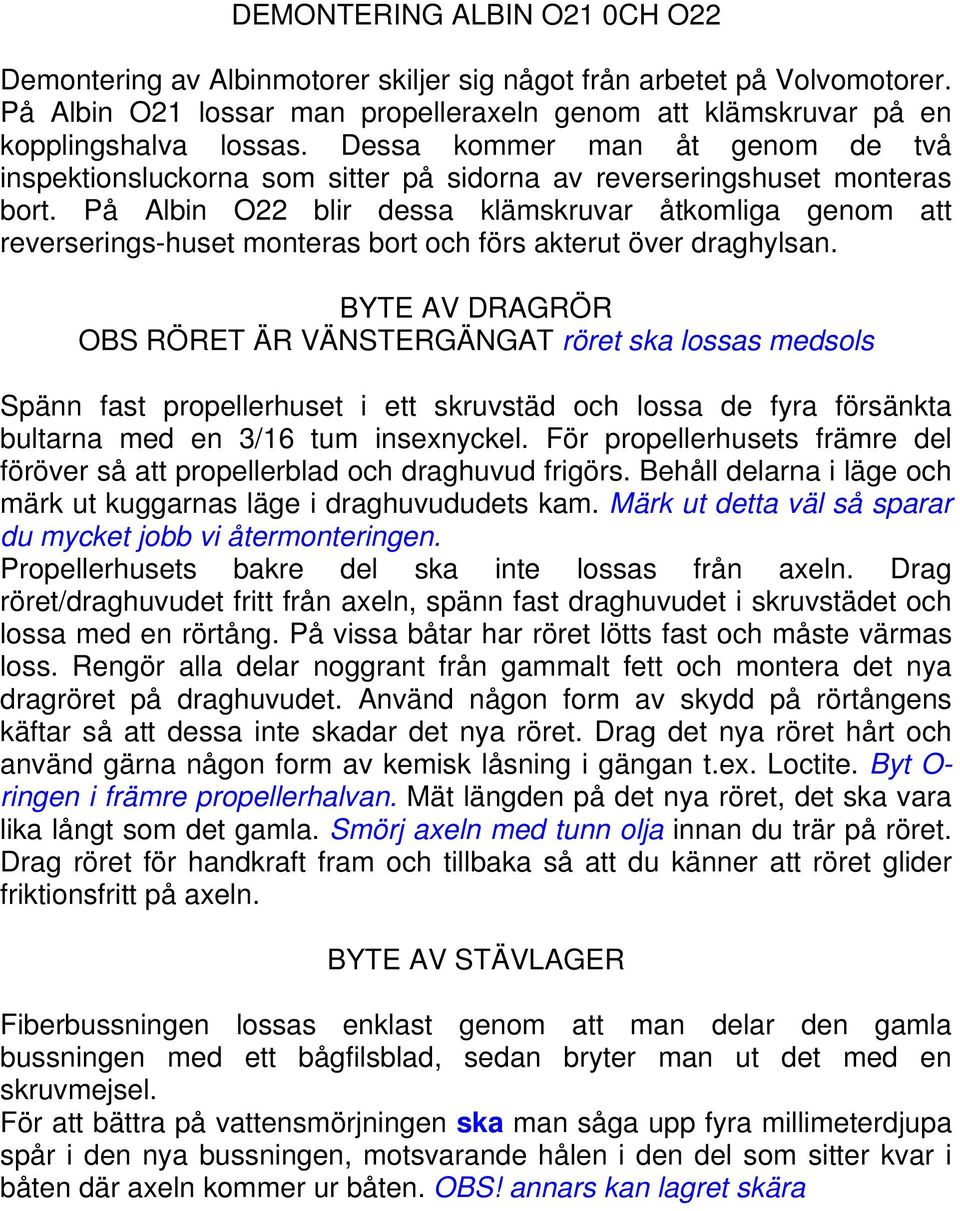 På Albin O22 blir dessa klämskruvar åtkomliga genom att reverserings-huset monteras bort och förs akterut över draghylsan.