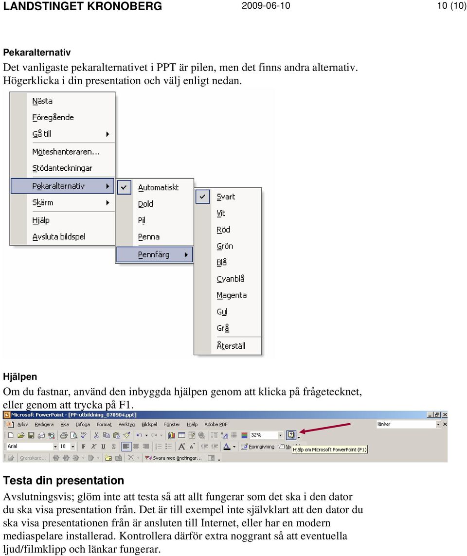 Testa din presentation Avslutningsvis; glöm inte att testa så att allt fungerar som det ska i den dator du ska visa presentation från.