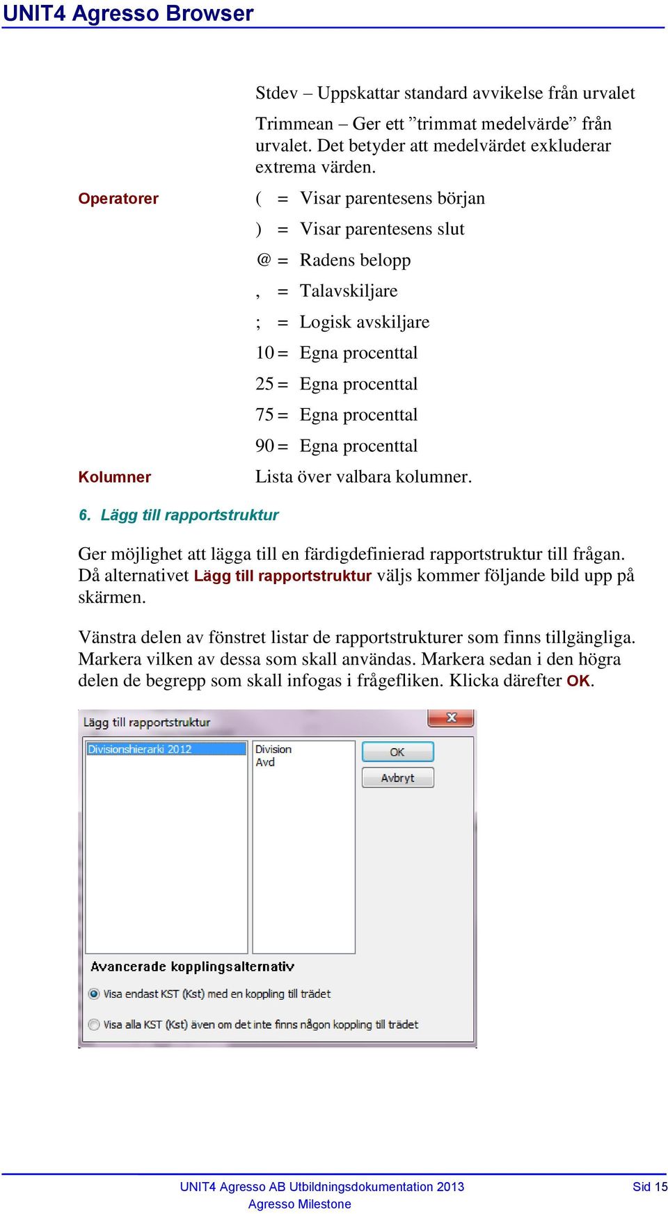 Lista över valbara kolumner. 6. Lägg till rapportstruktur Ger möjlighet att lägga till en färdigdefinierad rapportstruktur till frågan.