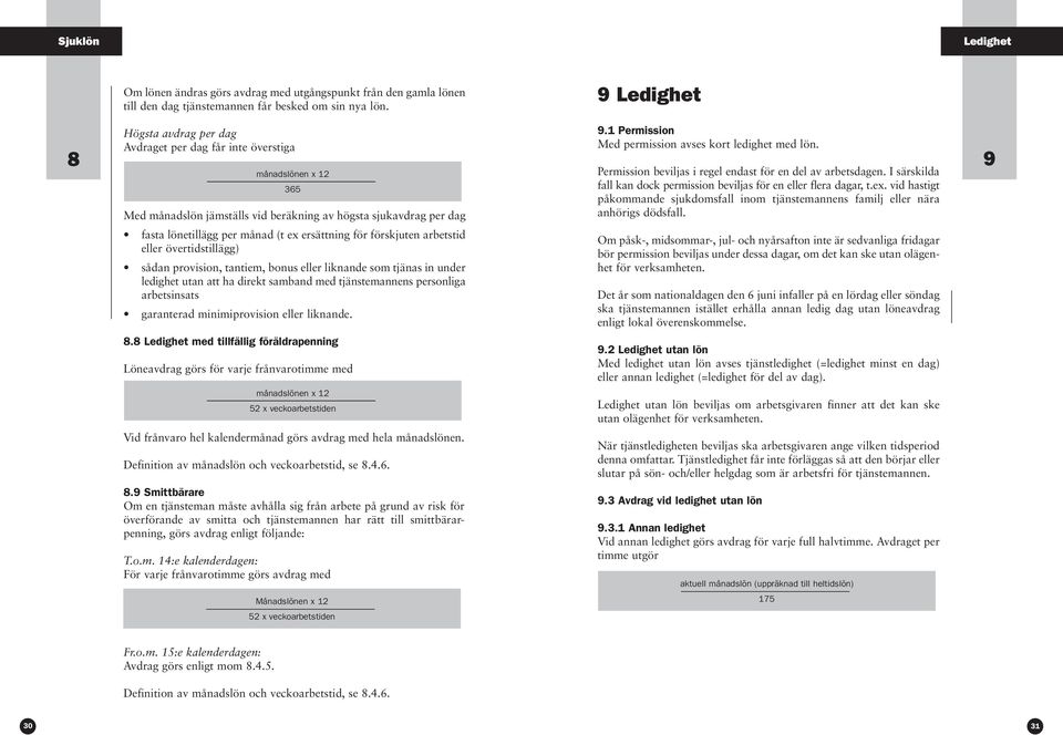 förskjuten arbetstid eller övertidstillägg) sådan provision, tantiem, bonus eller liknande som tjänas in under ledighet utan att ha direkt samband med tjänstemannens personliga arbetsinsats