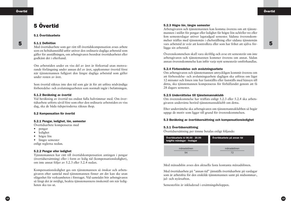 1 Definition Med övertidsarbete som ger rätt till övertidskompensation avses arbete som en heltidsanställd utför utöver den ordinarie dagliga arbetstid som gäller för anställningen, om arbetsgivaren