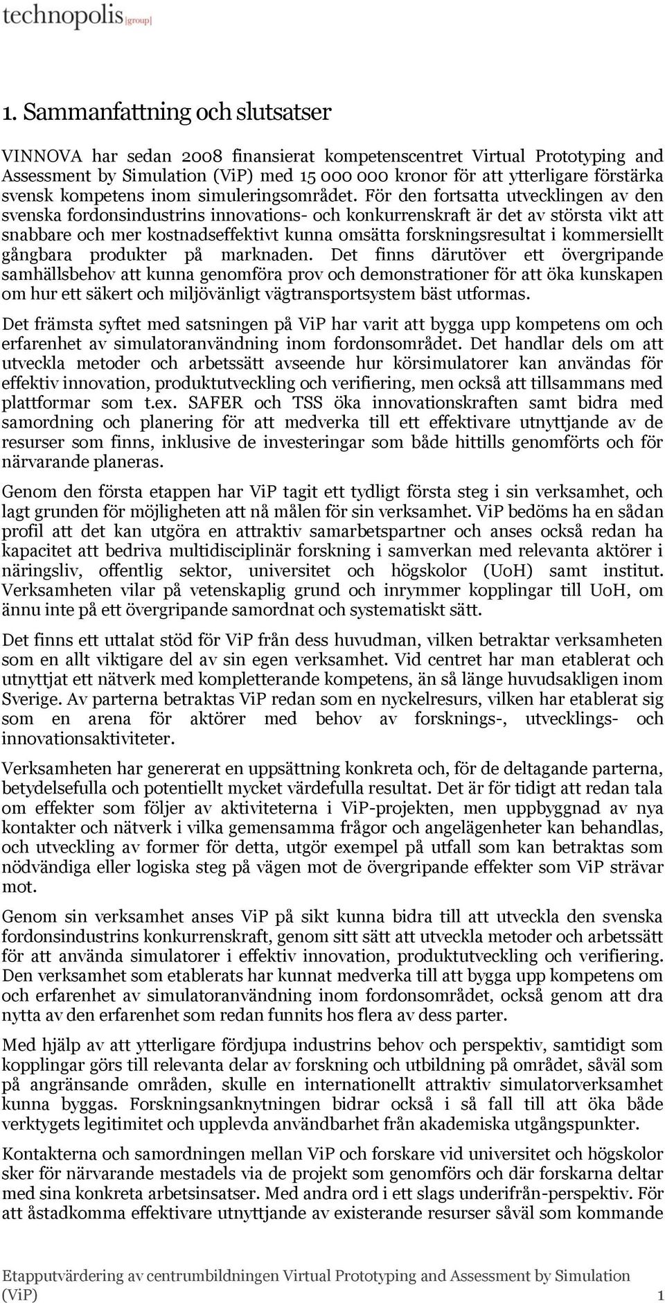 För den fortsatta utvecklingen av den svenska fordonsindustrins innovations- och konkurrenskraft är det av största vikt att snabbare och mer kostnadseffektivt kunna omsätta forskningsresultat i