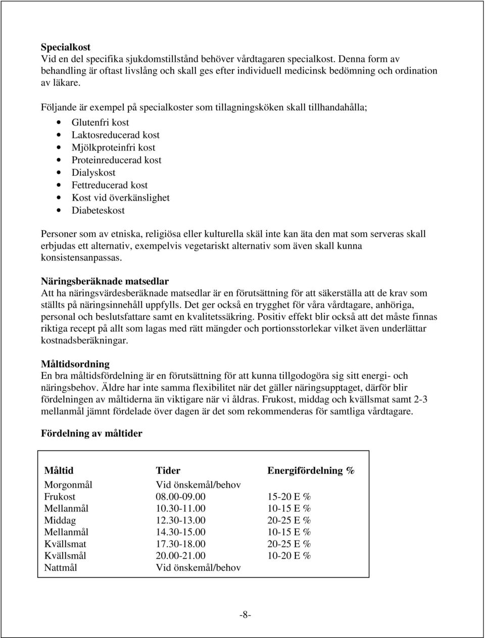 Följande är exempel på specialkoster som tillagningsköken skall tillhandahålla; Glutenfri kost Laktosreducerad kost Mjölkproteinfri kost Proteinreducerad kost Dialyskost Fettreducerad kost Kost vid