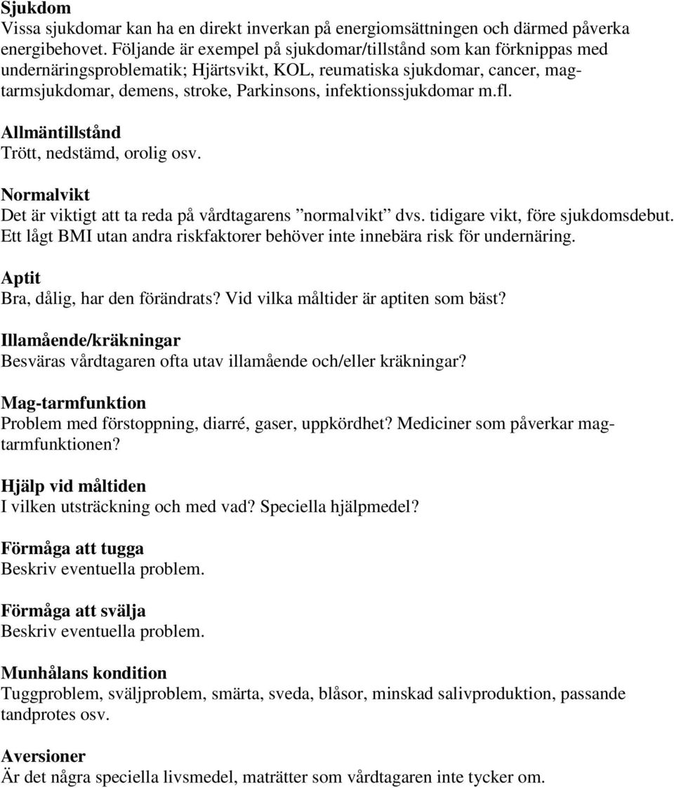 infektionssjukdomar m.fl. Allmäntillstånd Trött, nedstämd, orolig osv. Normalvikt Det är viktigt att ta reda på vårdtagarens normalvikt dvs. tidigare vikt, före sjukdomsdebut.