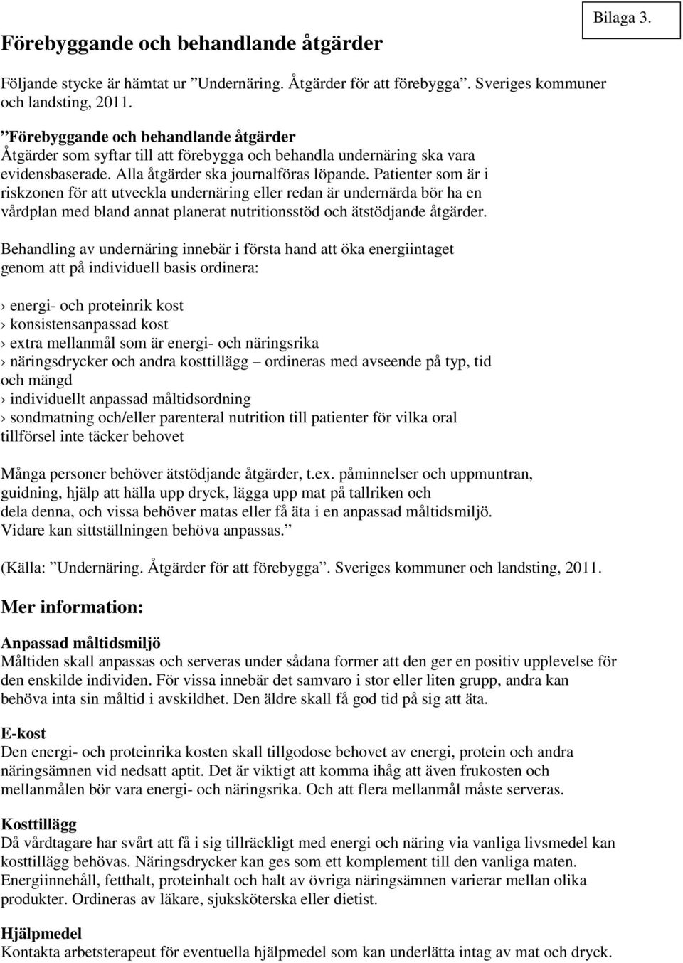 Patienter som är i riskzonen för att utveckla undernäring eller redan är undernärda bör ha en vårdplan med bland annat planerat nutritionsstöd och ätstödjande åtgärder.