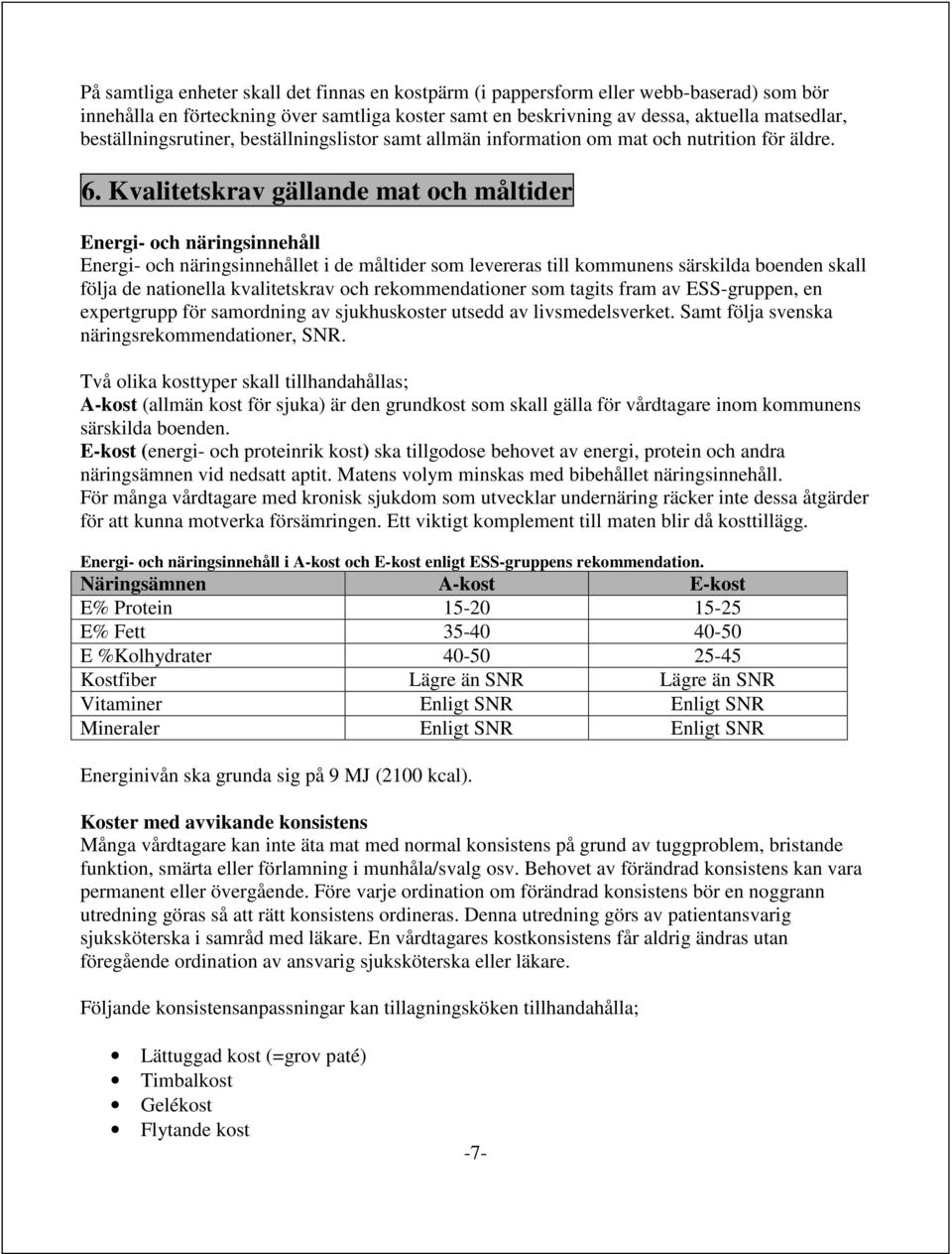 Kvalitetskrav gällande mat och måltider Energi- och näringsinnehåll Energi- och näringsinnehållet i de måltider som levereras till kommunens särskilda boenden skall följa de nationella kvalitetskrav