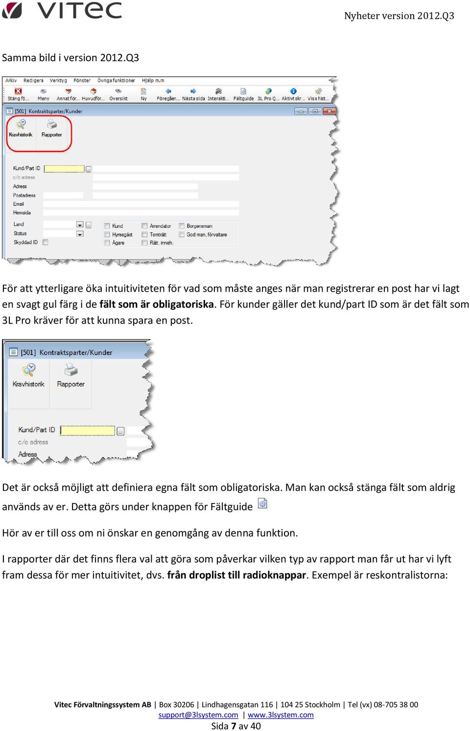 För kunder gäller det kund/part ID som är det fält som 3L Pro kräver för att kunna spara en post. Det är också möjligt att definiera egna fält som obligatoriska.