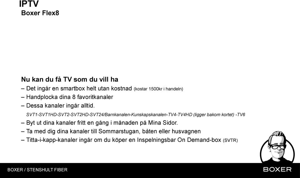 SVT1-SVT1HD-SVT2-SVT2HD-SVT24/Barnkanalen-Kunskapskanalen-TV4-TV4HD (ligger bakom kortet) -TV6 Byt ut dina kanaler