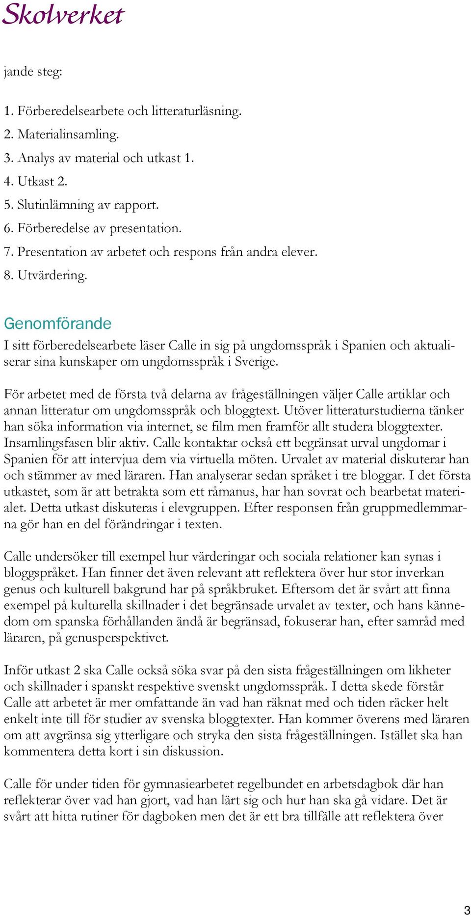 Genomförande I sitt förberedelsearbete läser Calle in sig på ungdomsspråk i Spanien och aktualiserar sina kunskaper om ungdomsspråk i Sverige.