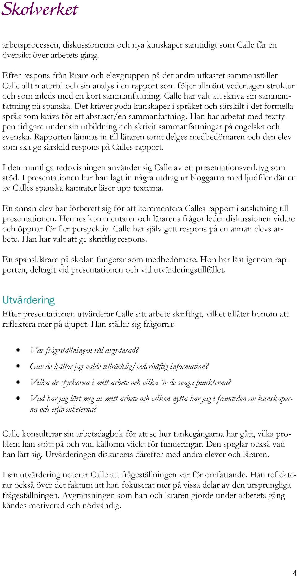 sammanfattning. Calle har valt att skriva sin sammanfattning på spanska. Det kräver goda kunskaper i språket och särskilt i det formella språk som krävs för ett abstract/en sammanfattning.