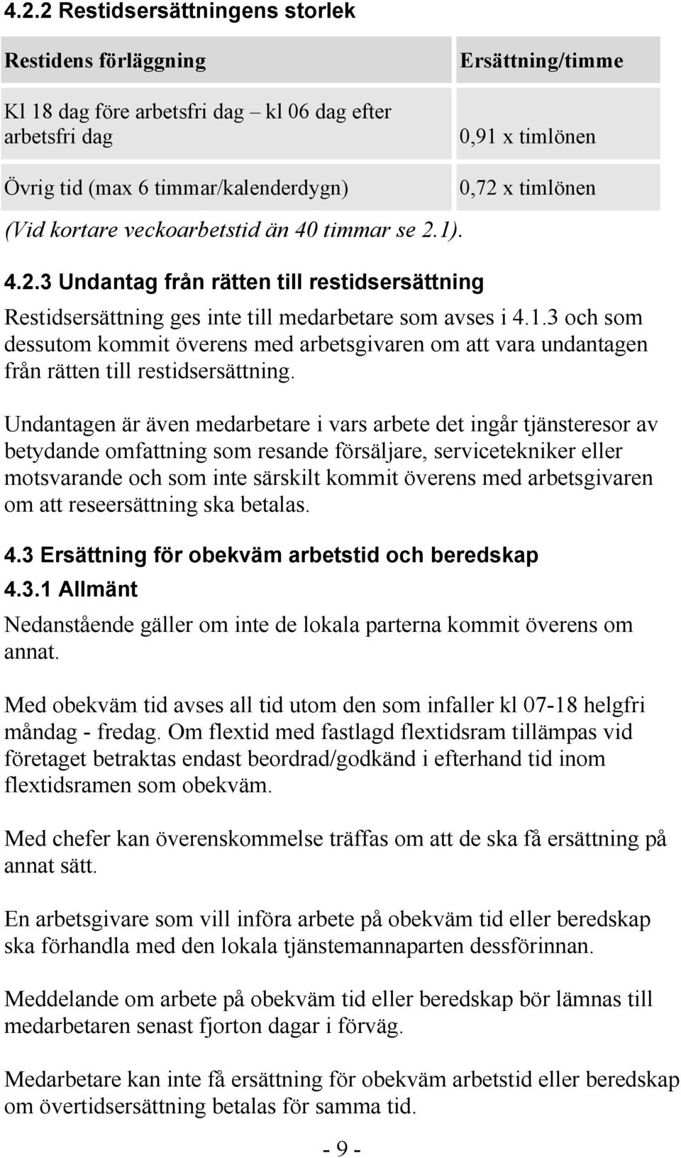 Undantagen är även medarbetare i vars arbete det ingår tjänsteresor av betydande omfattning som resande försäljare, servicetekniker eller motsvarande och som inte särskilt kommit överens med