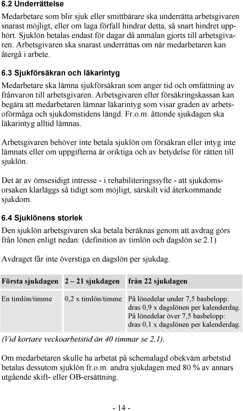 3 Sjukförsäkran och läkarintyg Medarbetare ska lämna sjukförsäkran som anger tid och omfattning av frånvaron till arbetsgivaren.