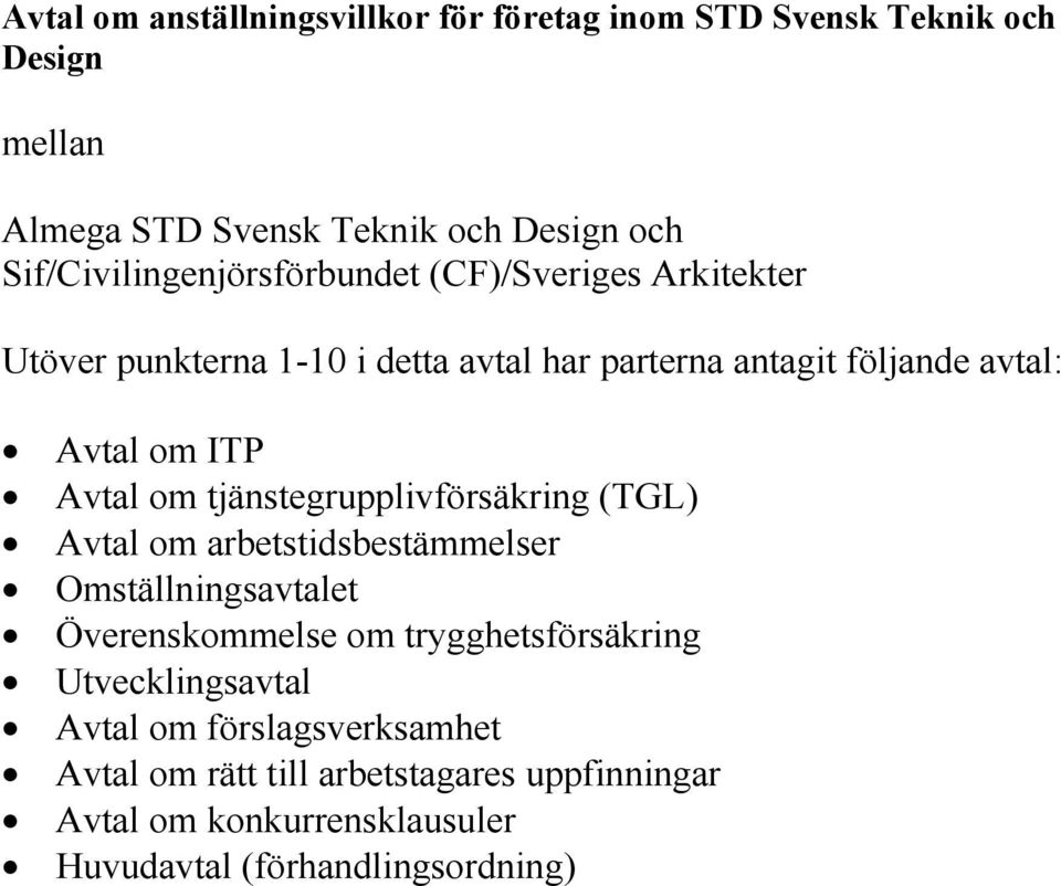 ITP Avtal om tjänstegrupplivförsäkring (TGL) Avtal om arbetstidsbestämmelser Omställningsavtalet Överenskommelse om trygghetsförsäkring