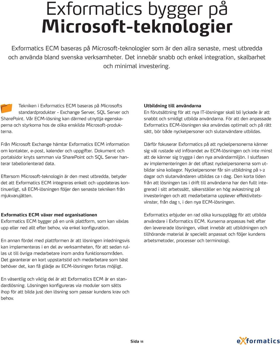 Vår ECM-lösning kan därmed utnyttja egenskaperna och styrkorna hos de olika enskilda Microsoft-produkterna.