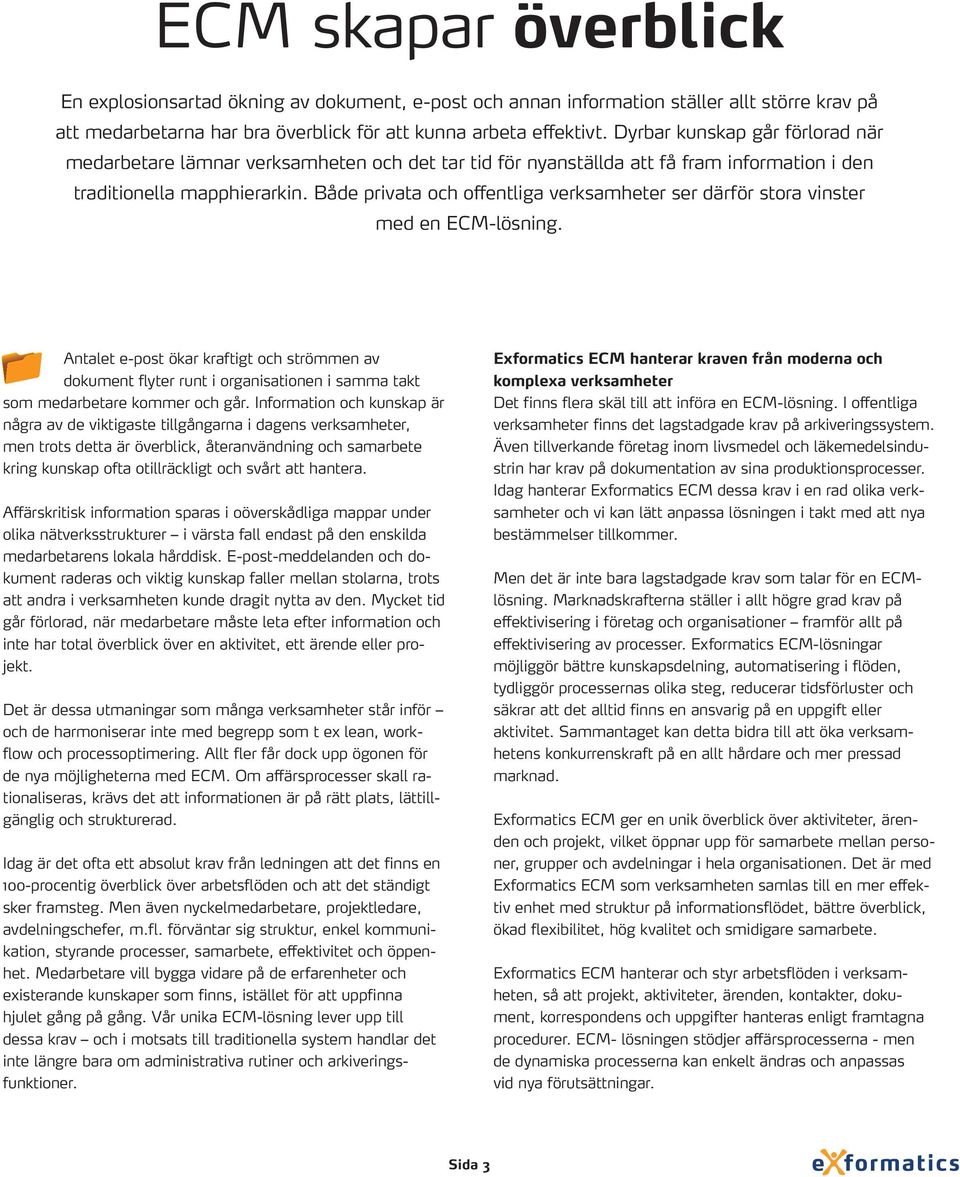 Både privata och offentliga verksamheter ser därför stora vinster med en ECM-lösning.