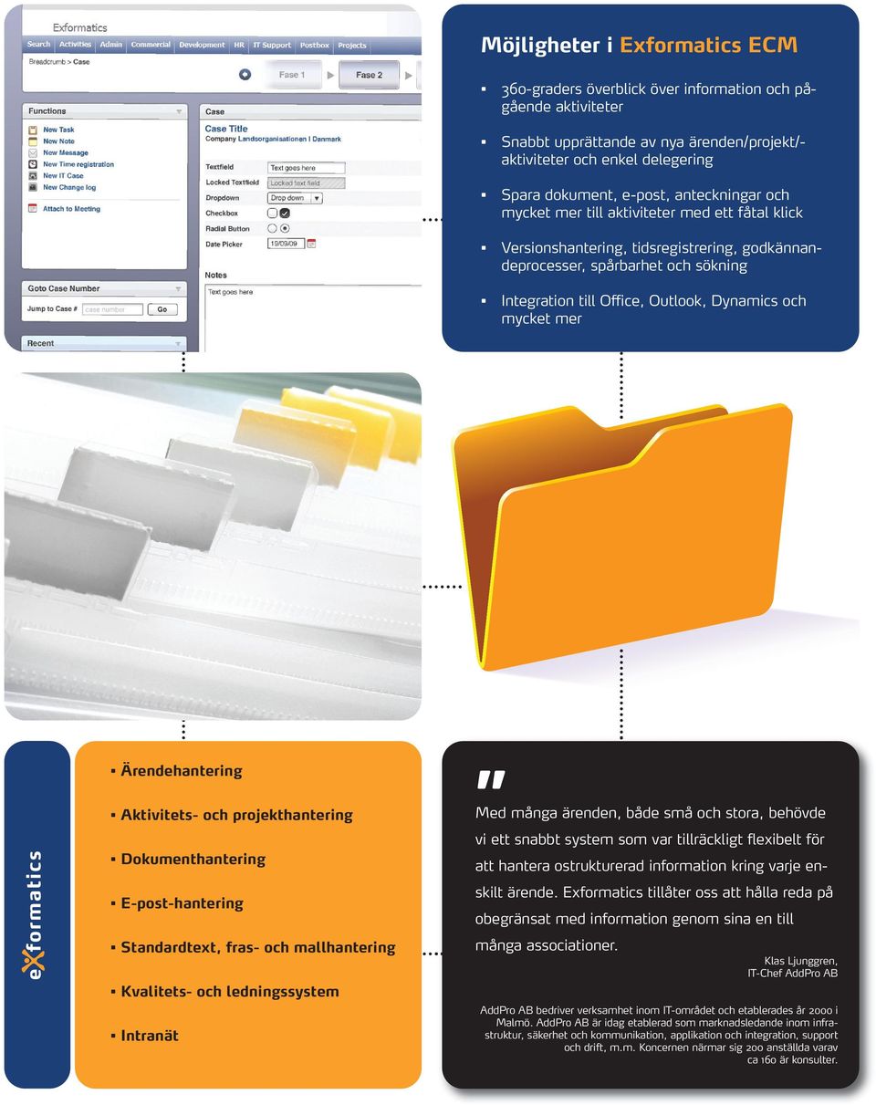 mycket mer Ärendehantering Aktivitets- och projekthantering Dokumenthantering E-post-hantering Standardtext, fras- och mallhantering Kvalitets- och ledningssystem Intranät Med många ärenden, både små