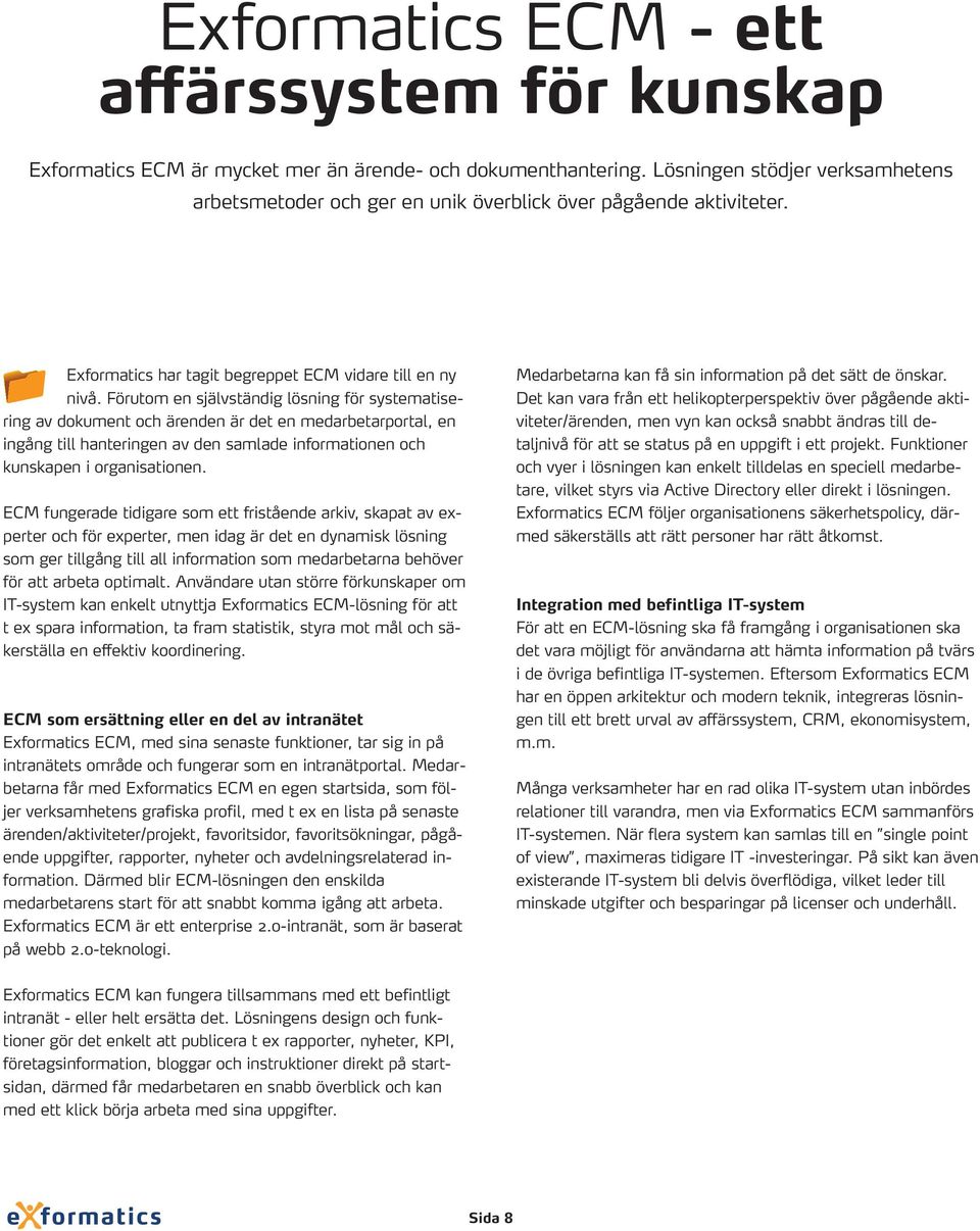 Förutom en självständig lösning för systematisering av dokument och ärenden är det en medarbetarportal, en ingång till hanteringen av den samlade informationen och kunskapen i organisationen.