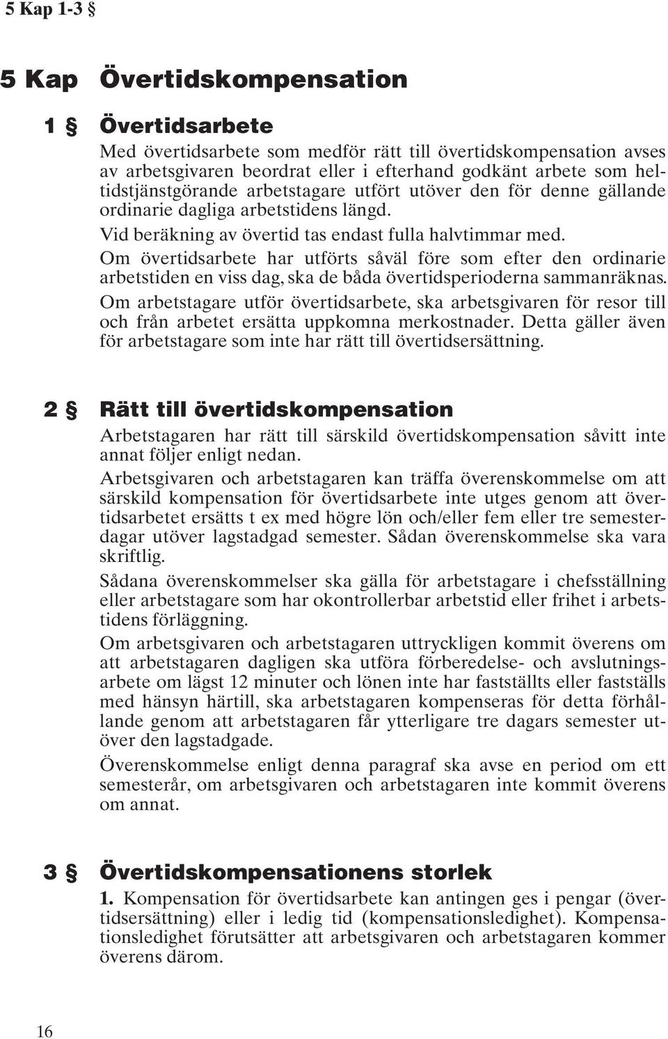 Om övertidsarbete har utförts såväl före som efter den ordinarie arbetstiden en viss dag, ska de båda övertidsperioderna sammanräknas.