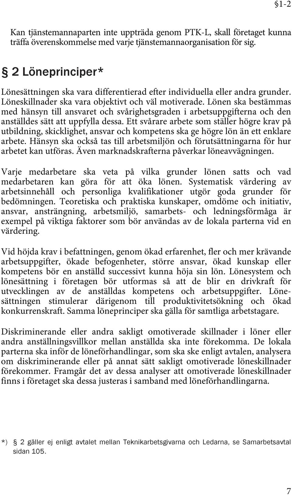 Lönen ska bestämmas med hänsyn till ansvaret och svårighetsgraden i arbetsuppgifterna och den anställdes sätt att uppfylla dessa.