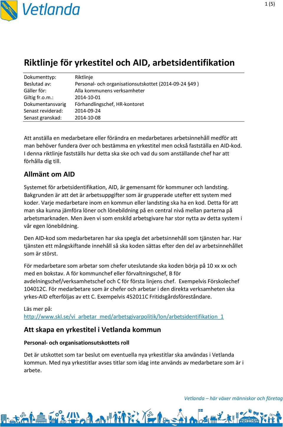 : 2014-10-01 Dokumentansvarig Förhandlingschef, HR-kontoret Senast reviderad: 2014-09-24 Senast granskad: 2014-10-08 Att anställa en medarbetare eller förändra en medarbetares arbetsinnehåll medför