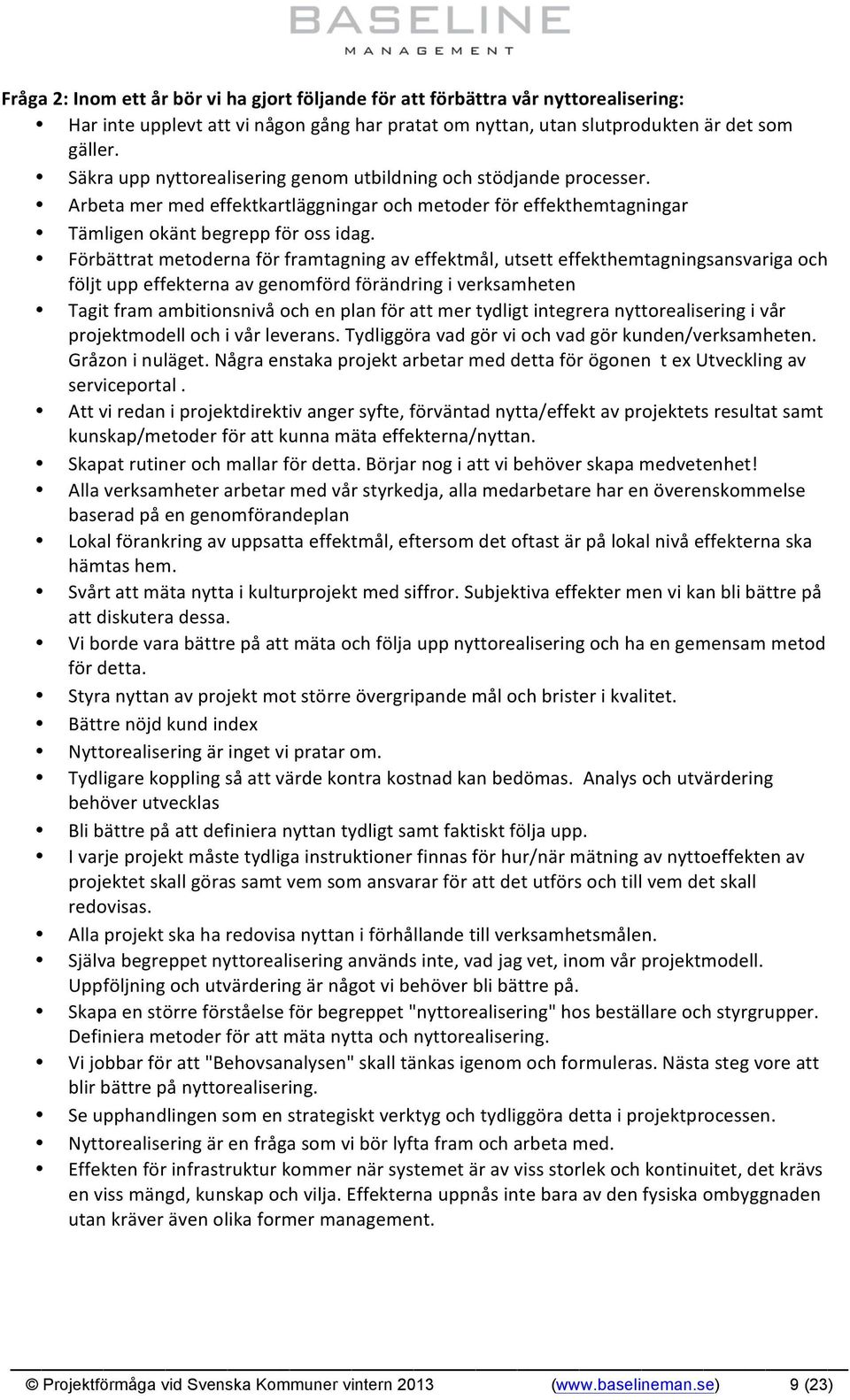 Förbättrat metoderna för framtagning av effektmål, utsett effekthemtagningsansvariga och följt upp effekterna av genomförd förändring i verksamheten Tagit fram ambitionsnivå och en plan för att mer