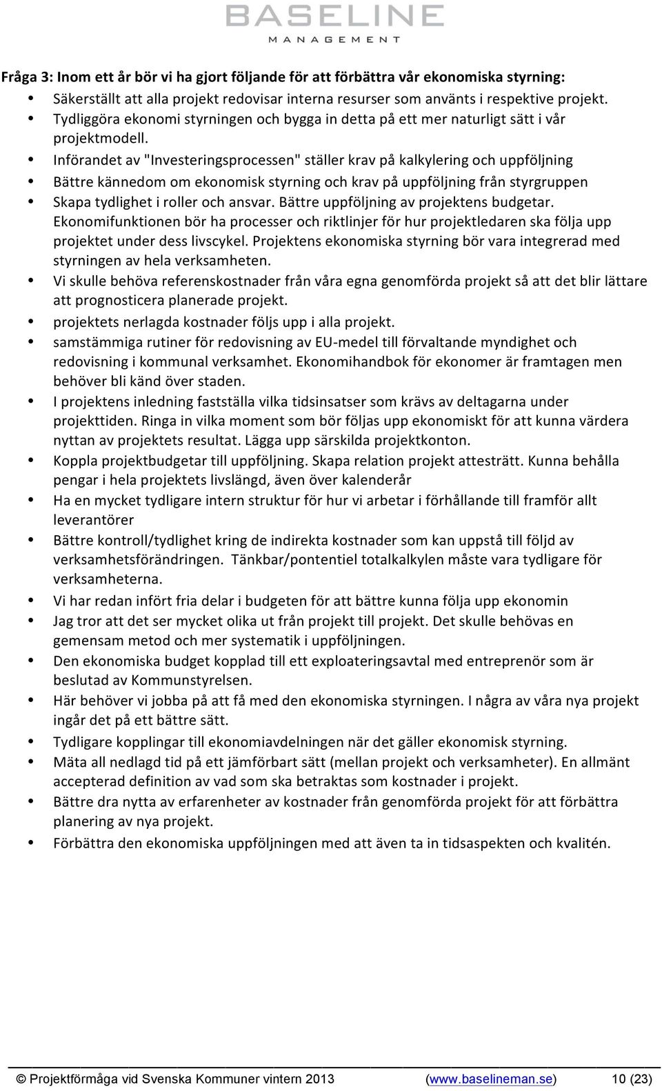 Införandet av "Investeringsprocessen" ställer krav på kalkylering och uppföljning Bättre kännedom om ekonomisk styrning och krav på uppföljning från styrgruppen Skapa tydlighet i roller och ansvar.