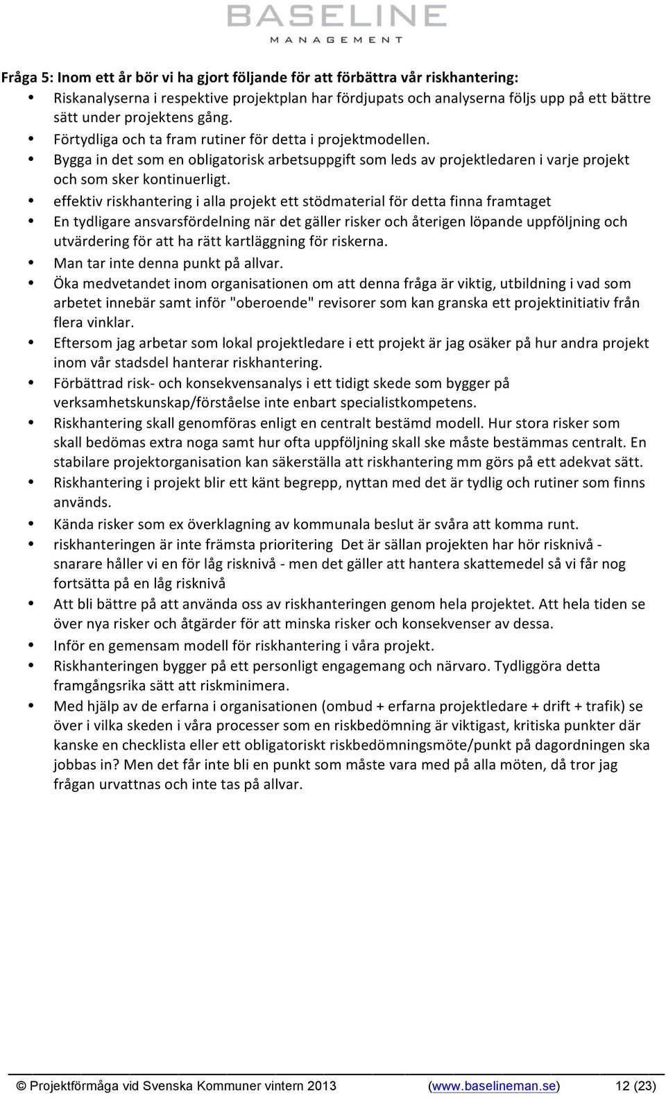 effektiv riskhantering i alla projekt ett stödmaterial för detta finna framtaget En tydligare ansvarsfördelning när det gäller risker och återigen löpande uppföljning och utvärdering för att ha rätt