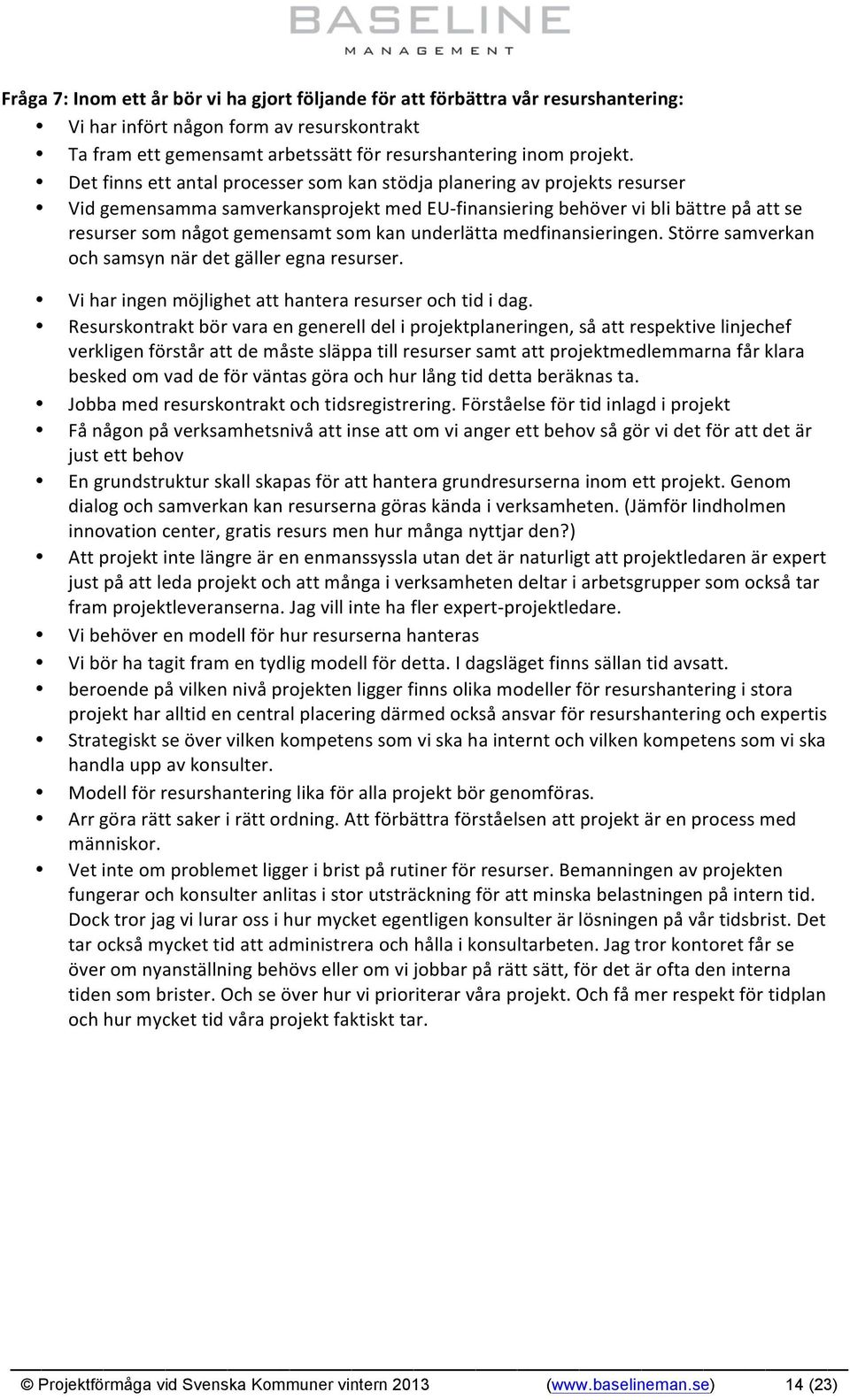 underlätta medfinansieringen. Större samverkan och samsyn när det gäller egna resurser. Vi har ingen möjlighet att hantera resurser och tid i dag.