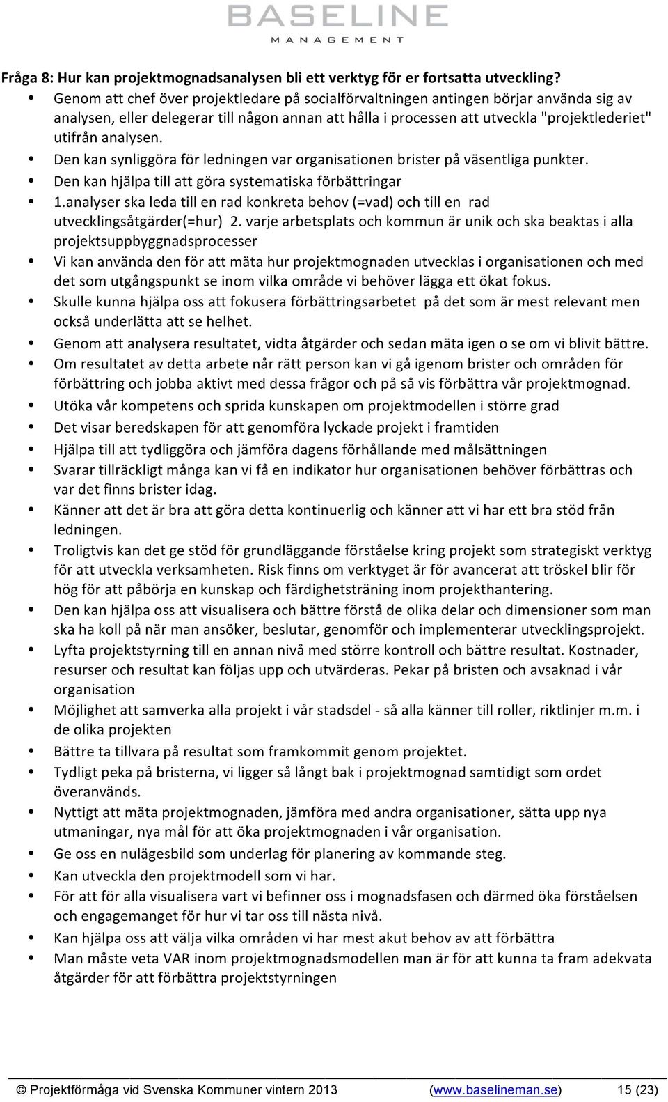 analysen. Den kan synliggöra för ledningen var organisationen brister på väsentliga punkter. Den kan hjälpa till att göra systematiska förbättringar 1.