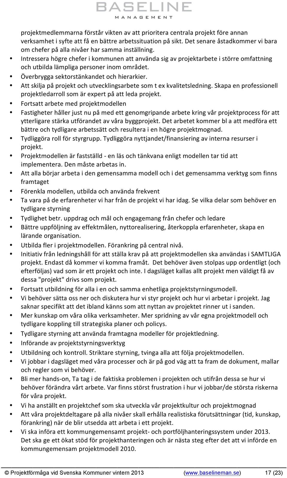 Intressera högre chefer i kommunen att använda sig av projektarbete i större omfattning och utbilda lämpliga personer inom området. Överbrygga sektorstänkandet och hierarkier.