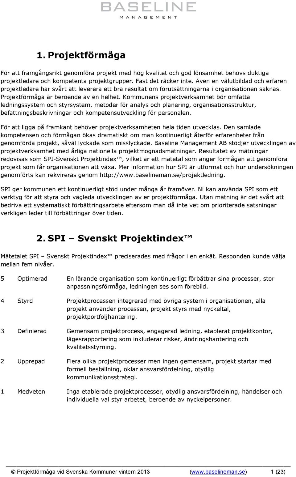 Kommunens projektverksamhet bör omfatta ledningssystem och styrsystem, metoder för analys och planering, organisationsstruktur, befattningsbeskrivningar och kompetensutveckling för personalen.