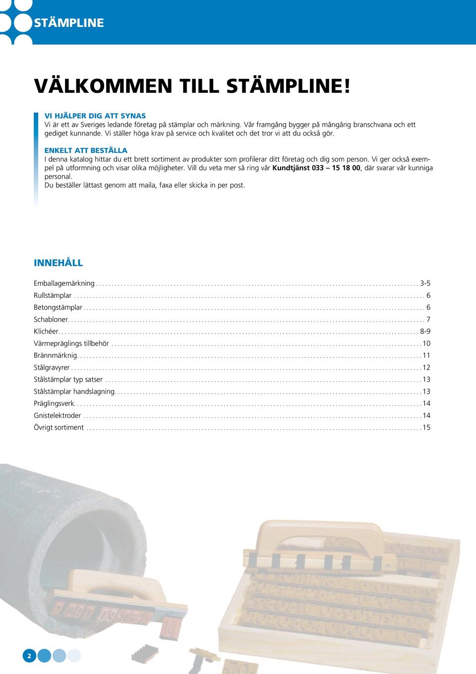 Enkelt att beställa I denna katalog hittar du ett brett sortiment av produkter som profilerar ditt företag och dig som person. Vi ger också exempel på utformning och visar olika möjligheter.